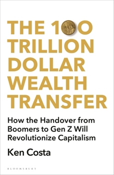 Paperback The 100 Trillion Dollar Wealth Transfer: How the Handover from Boomers to Gen Z Will Revolutionize Capitalism Book