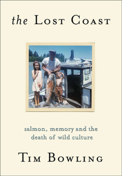 Hardcover The Lost Coast: Salmon, Memory and the Death of Wild Culture Book