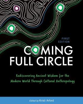 Paperback Coming Full Circle: Rediscovering Ancient Wisdom for the Modern World through Cultural Anthropology Book