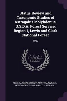 Paperback Status Review and Taxonomic Studies of Astragalus Molybdenus, U.S.D.A. Forest Service, Region 1, Lewis and Clark National Forest: 1990 Book