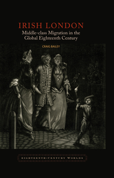 Hardcover Irish London: Middle-Class Migration in the Global Eighteenth Century Book