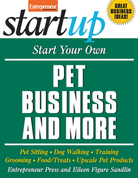 Paperback Start Your Own Pet Business and More: Pet Sitting, Dog Walking, Training, Grooming, Food/Treats, Upscale Pet Products Book