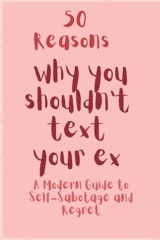 Paperback 50 Reasons why you shouldn't text your ex: A Modern Guide to Self-Sabotage and Regret Book