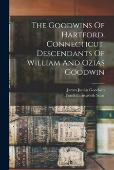 Paperback The Goodwins Of Hartford, Connecticut, Descendants Of William And Ozias Goodwin Book