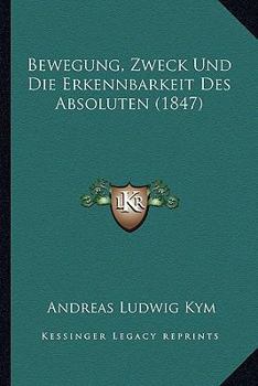 Paperback Bewegung, Zweck Und Die Erkennbarkeit Des Absoluten (1847) [German] Book