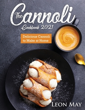 Paperback The Cannoli Cookbook 2021: Delicious Cannoli to Make at Home Book