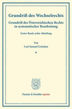 Grundriss Des Wechselrechts: Grundriss Des Osterreichischen Rechts in Systematischer Bearbeitung. Erster Band, Achte Abteilung. Hrsg. Von August Finge