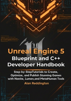 Paperback Unreal Engine 5 Blueprint and C++ Developer Handbook: Step-by-Step Tutorials to Create, Optimize, and Publish Stunning Games with Nanite, Lumen, and M Book