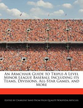 An Armchair Guide to Triple-A Level Minor League Baseball Including Its Teams, Divisions, All-Star Games, and More