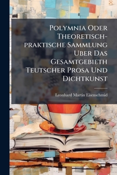 Polymnia Oder Theoretisch-Praktische Sammlung Uber Das Gesamtgebieth Teutscher Prosa Und Dichtkunst: Das Gebiet Der Dichtkunst