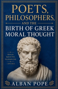 Poets, Philosophers, and the Birth of Greek Moral Thought