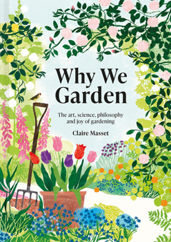 Hardcover Why We Garden: The Art, Science, Philosophy, and Joy of Gardening Book