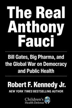 Hardcover The Real Anthony Fauci: Bill Gates, Big Pharma, and the Global War on Democracy and Public Health Book
