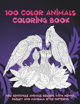 Paperback 100 Color Animals - Coloring Book - 100 Zentangle Animals Designs with Henna, Paisley and Mandala Style Patterns Book