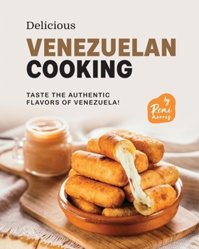 Paperback Delicious Venezuelan Cooking: Taste the Authentic Flavors of Venezuela! Book