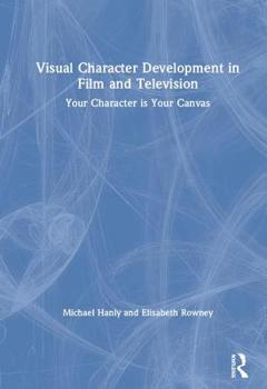 Hardcover Visual Character Development in Film and Television: Your Character Is Your Canvas Book