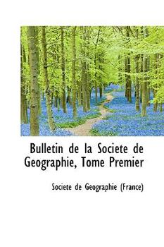 Bulletin de la Socittt de Gtographie, Tome Premier