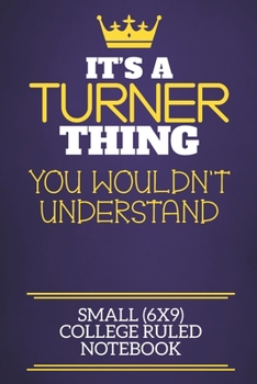 It's A Turner Thing You Wouldn't Understand Small (6x9) College Ruled Notebook: Show you care with our personalised family member books, a perfect way ... books are ideal for all the family to enjoy.