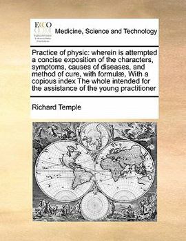 Paperback Practice of physic: wherein is attempted a concise exposition of the characters, symptoms, causes of diseases, and method of cure, with fo Book