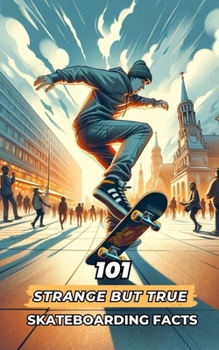 Paperback 101 Strange But True Skateboarding Facts: Incredible and Surprising Events Book