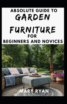 Paperback Absolute Guide To Garden Furniture For Beginners And Novices Book