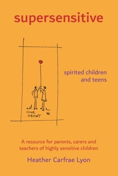 supersensitive spirited children and teens: A resource for parents, carers and teachers of highly sensitive children