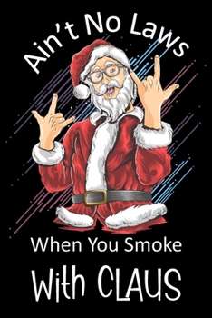 Ain't No Laws When You Smoke With Claus: Bitchy Smartass Christmas Present - Funny Gag Gift for Work or Friends -  Cornell Notebook For School or Office