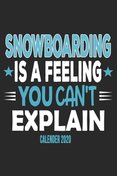 Snowboarding Is A Feeling You Can't Explain Calender 2020: Funny Cool Snowboarding Calender 2020 | Monthly & Weekly Planner - 6x9 - 128 Pages - Cute Gift For Snowboarder,Snowboard Instructors,Lovers