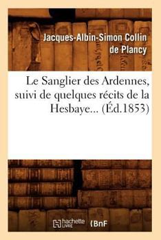 Paperback Le Sanglier Des Ardennes, Suivi de Quelques Récits de la Hesbaye (Éd.1853) [French] Book