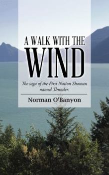 Paperback A Walk with the Wind: The saga of the First Nation Shaman named Thunder Book