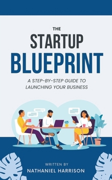 Paperback The Startup Blueprint: A Step-by-Step Guide to Launching Your Business Book