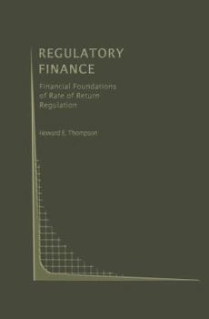 Regulatory Finance: Financial Foundations of Rate of Return Regulation (Topics in Regulatory Economics and Policy)