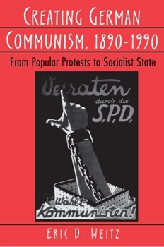 Paperback Creating German Communism, 1890-1990: From Popular Protests to Socialist State Book