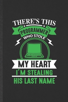 There's This Programmer Who Stole My Heart I'm Stealing His Last Name: Blank Programmer Nerd Funny Lined Notebook/ Journal For Software Engineer Wife, ... Birthday Gift Idea Classic 6x9 110 Pages