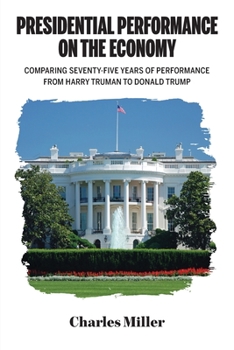 Presidential Performance on the Economy: Comparing Seventy-Five Years of Performance From Harry Truman to Donald Trump