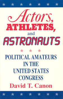 Paperback Actors, Athletes, and Astronauts: Political Amateurs in the United States Congress Book
