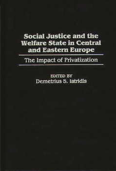 Hardcover Social Justice and the Welfare State in Central and Eastern Europe: The Impact of Privatization Book