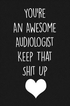 Paperback You're An Awesome Audiologist Keep That Shit Up: Blank Lined Notebook, Perfect For Taking Notes And Journaling, Audiologist Gift Idea, Funny Audiologi Book