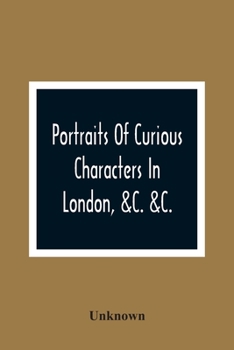 Paperback Portraits Of Curious Characters In London, &C. &C.: With Descriptive And Entertaining Anecdotes Book