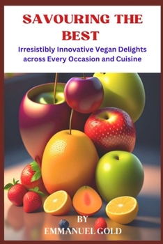 SAVOURING THE BEST: Irr?sistibly Inn?v?tiv? V?g?n D?lights ?cr?ss ?v?ry ?cc?si?n ?nd Cuisin?