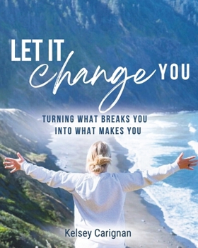 Paperback Let It Change You: Turning What Breaks You Into What Makes You Book