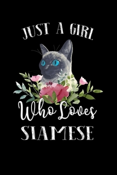 Just a Girl Who Loves Siamese: Perfect Siamese Lover Gift For Girl. Cute Notebook for Siamese Lover. Gift it to your Sister, Daughter, Mother, Mom, Grandpa Who Loves Siamese. 100 Pages Notebook