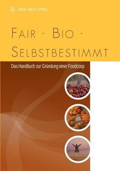Paperback fair, bio, selbstbestimmt: Das Handbuch zur Gründung einer Food-Coop [German] Book