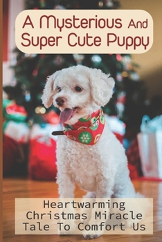 Paperback A Mysterious And Super Cute Puppy: Heartwarming Christmas Miracle Tale To Comfort Us Book