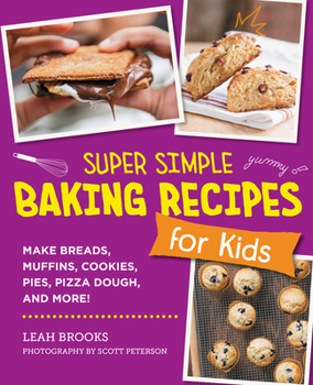 Paperback Super Simple Baking Recipes for Kids: Make Breads, Muffins, Cookies, Pies, Pizza Dough, and More! Book