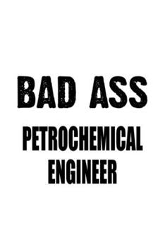 Paperback Bad Ass Petrochemical Engineer: Awesome Petrochemical Engineer Notebook, Journal Gift, Diary, Doodle Gift or Notebook - 6 x 9 Compact Size- 109 Blank Book