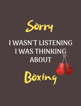 Paperback Sorry I Wasn't Listening I Was Thinking About Boxing: Notebook/Journal for all Boxing Fans/Lovers- Funny Boxing Gift Idea for Christmas or Birthday Book