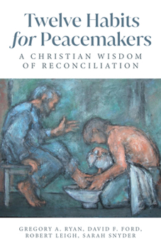 Twelve Habits for Peacemakers: A Christian Wisdom of Reconciliation
