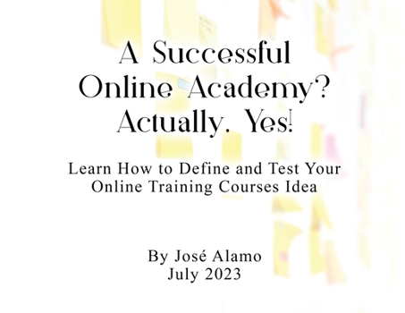 Paperback A Successful Online Academy? Actually, Yes!: Learn How to Define and Test Your Online Training Courses Idea Book