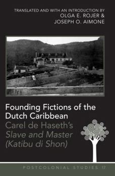 Paperback Founding Fictions of the Dutch Caribbean: Carel de Haseth's Slave and Master (Katibu Di Shon) - A Dual-Language Edition - Translated and with an Intro Book